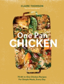 One Pan Chicken : 70 All-in-One Chicken Recipes For Simple Meals, Every Day