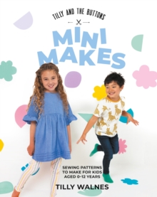 Tilly and the Buttons: Mini Makes : Sewing Patterns to Make for Kids Aged 0–12 Years