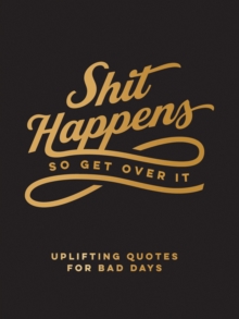 Shit Happens So Get Over It : Uplifting Quotes for Bad Days