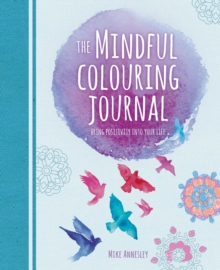 The Mindful Colouring Journal : Bring Positivity into Your Life