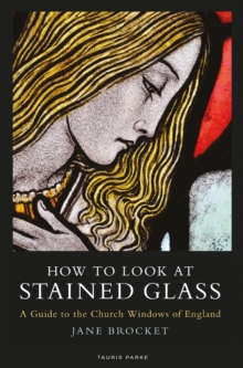 How to Look at Stained Glass : A Guide to the Church Windows of England