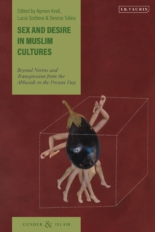 Sex and Desire in Muslim Cultures : Beyond Norms and Transgression from the Abbasids to the Present Day