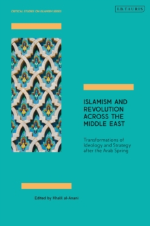 Islamism and Revolution Across the Middle East : Transformations of Ideology and Strategy After the Arab Spring