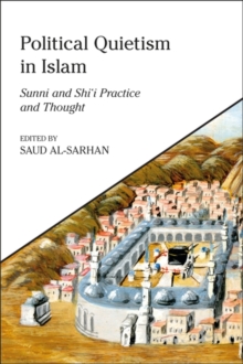 Political Quietism in Islam : Sunni and Shi’i Practice and Thought