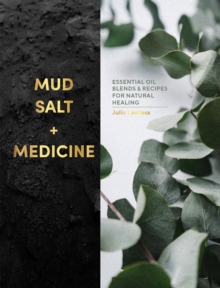 Mud, Salt and Medicine : Essential Oil Blends and Recipes for Natural Healing
