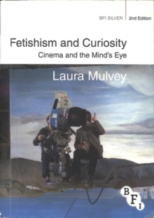 Fetishism and Curiosity : Cinema and the Mind's Eye