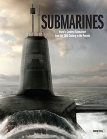 Submarines : The World's Greatest Submarines from the 18th Century to the Present