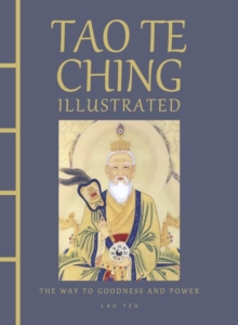 Tao Te Ching Illustrated : The Way to Goodness and Power