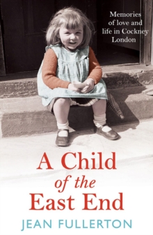 A Child of the East End : The heartwarming and gripping memoir from the queen of saga fiction
