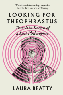 Looking for Theophrastus : Travels in Search of a Lost Philosopher