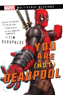 You Are (Not) Deadpool : A Marvel: Multiverse Missions Adventure Gamebook