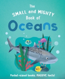 The Small and Mighty Book of Oceans : Pocket-sized books, MASSIVE facts!