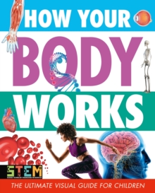 How Your Body Works : The Ultimate Visual Guide for Children