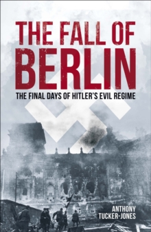 The Fall of Berlin : The final days of Hitler's evil regime