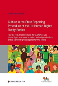 Culture in the State Reporting Procedure of the UN Human Rights Treaty Bodies : How the HRC, the CESCR and the CEDAWCee use human rights as a sword to protect and promote culture, and as a shield to p