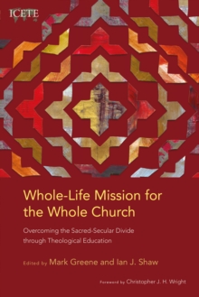 Whole-Life Mission for the Whole Church : Overcoming the Sacred-Secular Divide through Theological Education