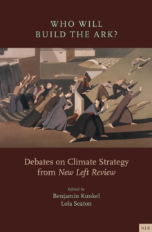 Who Will Build the Ark? : Debates on Climate Strategy from 'New Left Review'