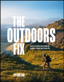 The Outdoors Fix : Stories to inspire you to make the outdoors a bigger part of your life