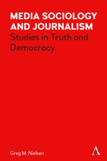 Media Sociology and Journalism : Studies in Truth and Democracy