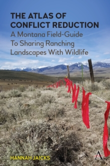 The Atlas of Conflict Reduction : A Montana Field-Guide To Sharing Ranching Landscapes With Wildlife