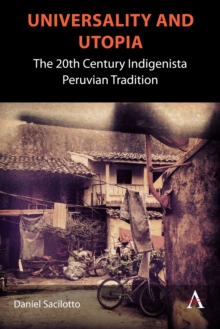 Universality and Utopia : The 20th Century Indigenista Peruvian Tradition