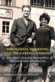 Decolonial Mourning and the Caring Commons : Migration-Coloniality Necropolitics and Conviviality Infrastructure