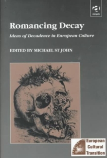 Romancing Decay : Ideas of Decadence in European Culture