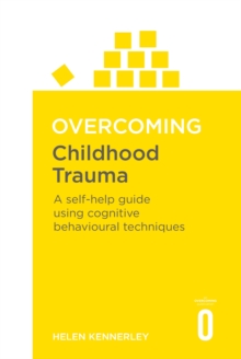 Overcoming Childhood Trauma : A Self-Help Guide Using Cognitive Behavioral Techniques