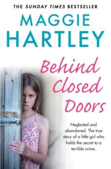 Behind Closed Doors : Neglected and abandoned. The true story of a little girl who holds the secret to a terrible crime.