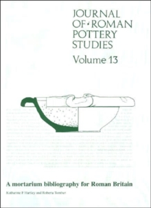 Journal of Roman Pottery Studies Volume 13 : A Mortarium Bibliography for Roman Britain