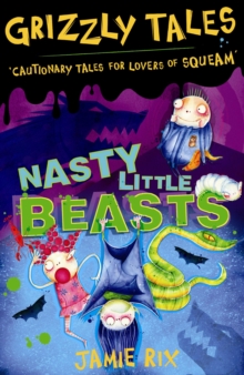 Nasty Little Beasts : Cautionary Tales for Lovers of Squeam! Book 1