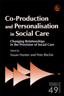 Co-Production and Personalisation in Social Care : Changing Relationships in the Provision of Social Care