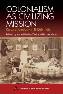 Colonialism as Civilizing Mission : Cultural Ideology in British India