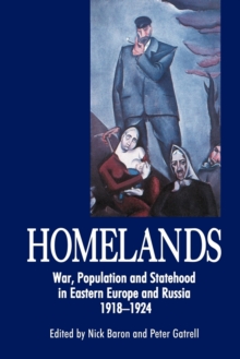 Homelands : War, Population and Statehood in Eastern Europe and Russia, 1918-1924