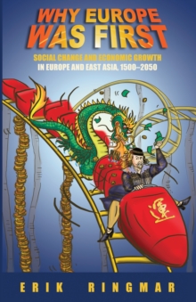 Why Europe Was First : Social Change and Economic Growth in Europe and East Asia 1500-2050