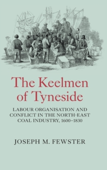 The Keelmen of Tyneside : Labour Organisation and Conflict in the North-East Coal Industry, 1600-1830