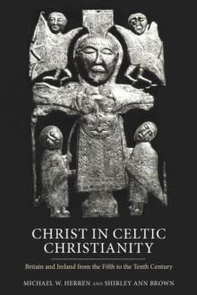 Christ in Celtic Christianity : Britain and Ireland from the Fifth to the Tenth Century