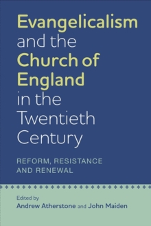 Evangelicalism and the Church of England in the Twentieth Century : Reform, Resistance and Renewal
