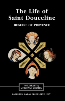 The Life of Saint Douceline, a Beguine of Provence : Translated from the Occitan with Introduction, Notes and Interpretive Essay