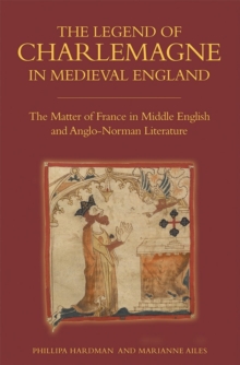 The Legend of Charlemagne in Medieval England : The Matter of France in Middle English and Anglo-Norman Literature