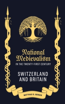 National Medievalism in the Twenty-First Century : Switzerland and Britain