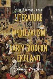 Literature and Medievalism in Early Modern England : Strange Histories