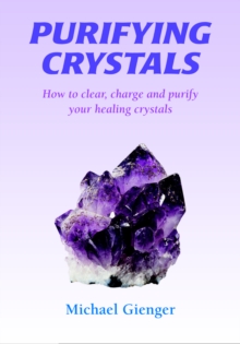 Purifying Crystals : How to Clear, Charge and Purify Your Healing Crystals