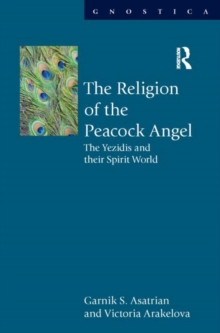 The Religion of the Peacock Angel : The Yezidis and Their Spirit World