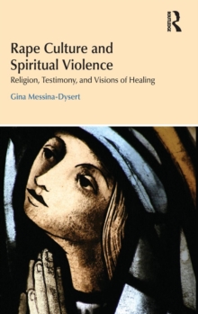 Rape Culture and Spiritual Violence : Religion, Testimony, and Visions of Healing