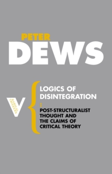 Logics of Disintegration : Poststructuralist Thought and the Claims of Critical Theory