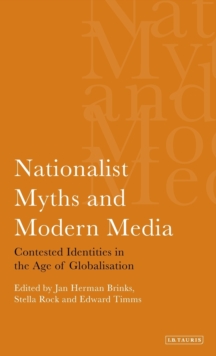 Nationalist Myths and Modern Media : Cultural Identity in the Age of Globalisation