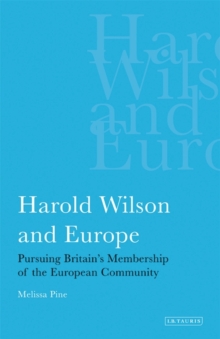 Harold Wilson and Europe : Pursuing Britain's Membership of the European Community
