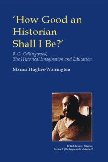 How Good an Historian Shall I Be? : R.G. Collingwood, the Historical Imagination and Education