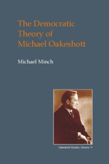 The Democratic Theory of Michael Oakeshott : Discourse, Contingency, and 'The Politics of Conversation'